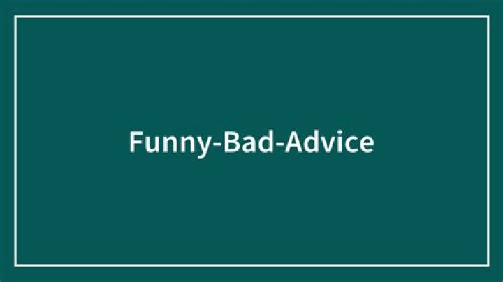 The Funniest Bad Life Advice You'll Ever Hear