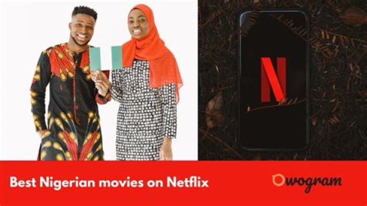 The Ultimate Guide To The Best Nigerian Movies On Netflix In 2023